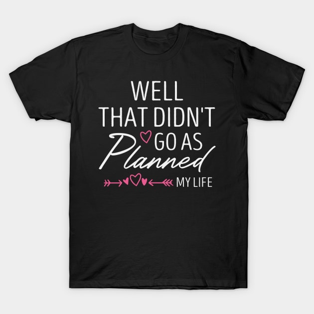 Well That Didn't Go as Planned My Life Funny Sarcastic Life Gift Idea / Divorce Quote / Chrsitmas Gifts T-Shirt by First look